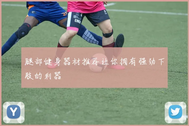 腿部健身器材推荐让你拥有强劲下肢的利器