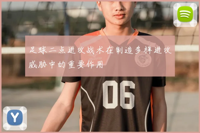 足球二点进攻战术在制造多样进攻威胁中的重要作用