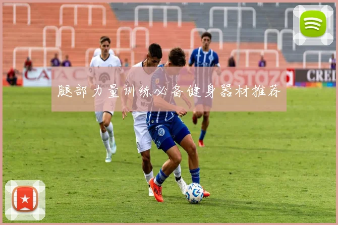 腿部力量训练必备健身器材推荐