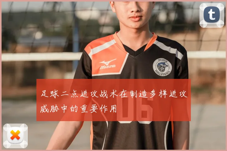 足球二点进攻战术在制造多样进攻威胁中的重要作用